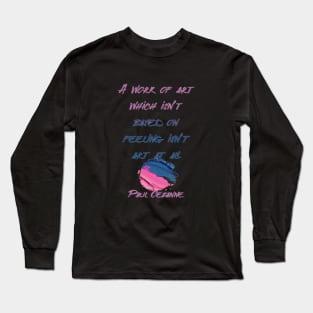 A work of art which isn’t based on feeling isn’t art at all,Paul Cézanne Long Sleeve T-Shirt